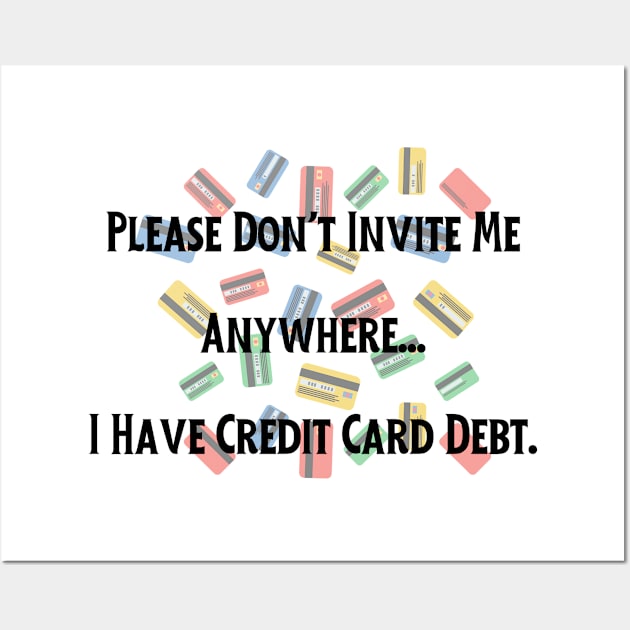 Credit Card Debt Humor Tee - "Please Don't Invite Me Anywhere..." Funny Statement Shirt, Casual Anti-Social Top, Birthday Gift for Friend Wall Art by TeeGeek Boutique